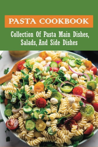 Pasta Cookbook Collection Of Pasta Main Dishes, Salads, And Side Dishes: Italian Seafood Pasta Recipes