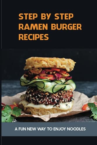 Step By Step Ramen Burger Recipes A Fun New Way To Enjoy Noodles: Ramen Cheeseburgers