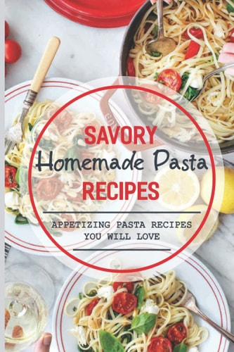 Savory Homemade Pasta Recipes Appetizing Pasta Recipes You Will Love: Dinner