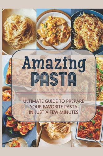 Amazing Pasta Ultimate Guide To Prepare Your Favorite Pasta In Just A Few Minutes: Pasta Dessert Recipe