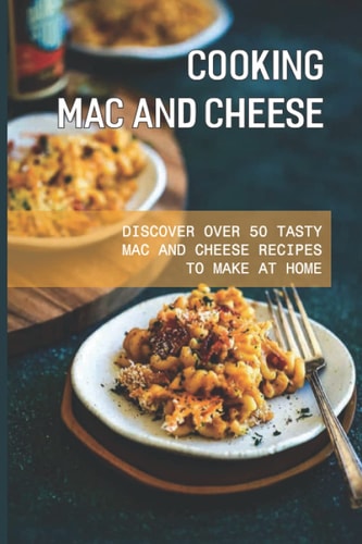 Cooking Mac And Cheese Discover Over 50 Tasty Mac And Cheese Recipes To Make At Home: How Do You Make Mac And Cheese From Scratch
