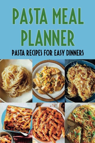 Pasta Meal Planner Pasta Recipes For Easy Dinners: Pasta Recipes