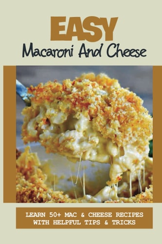 Easy Macaroni And Cheese Learn 50+ Mac & Cheese Recipes With Helpful Tips & Tricks: Baked Smoking Macaroni And Cheese