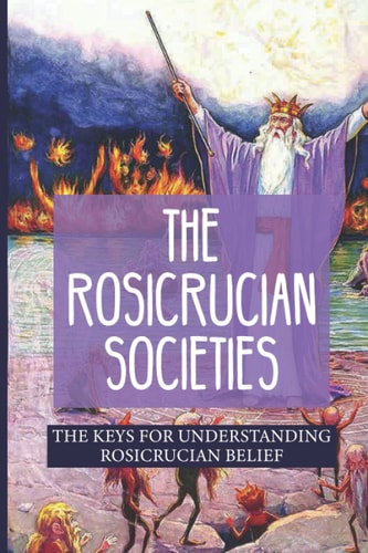 The Rosicrucian Societies The Keys For Understanding Rosicrucian Belief: Rosicrucian Books