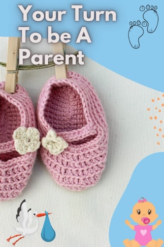 Your Turn to Be a Parent How to Be a Good Parent - for New Parents