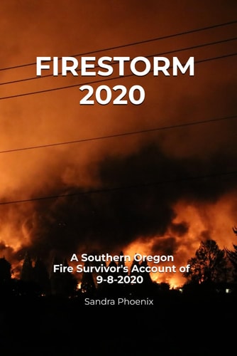 Firestorm 2020 A Southern Oregon Fire Survivor's Account of 9-8-2020