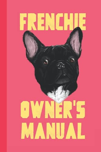 Frenchie Owner's Manual Logbook & Journal To Keep Track of Your Pooch