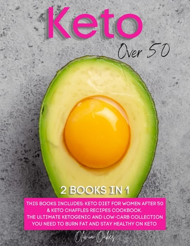 Keto Over 50 2 Books in 1: Keto Diet for Women After 50 & Keto Chaffles Recipes Cookbook. The Ultimate Ketogenic and Low-Carb Collection You Need to Burn Fat and Stay Healthy on Keto