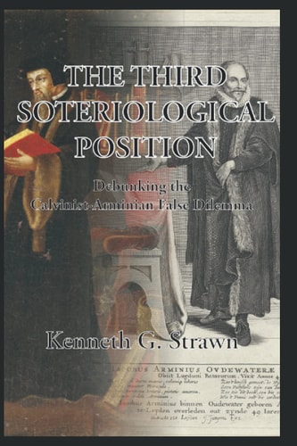 The Third Soteriological Position Debunking the Calvinist-Arminian False Dilemma