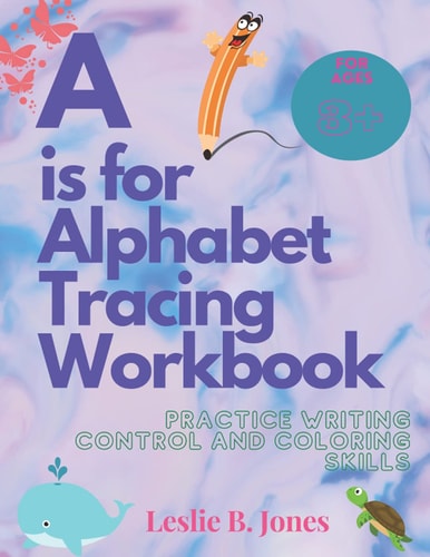 A IS FOR ALPHABET TRACING WORKBOOK Practice Writing Control and Coloring Skills