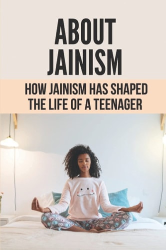 About Jainism How Jainism Has Shaped The Life Of A Teenager: Faith And The Need For Jainism In Today'S World