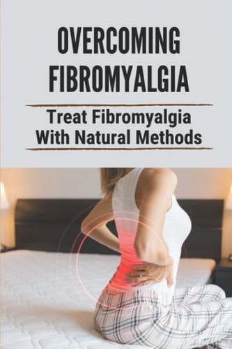 Overcoming Fibromyalgia Treat Fibromyalgia With Natural Methods: Fibromyalgia Diet