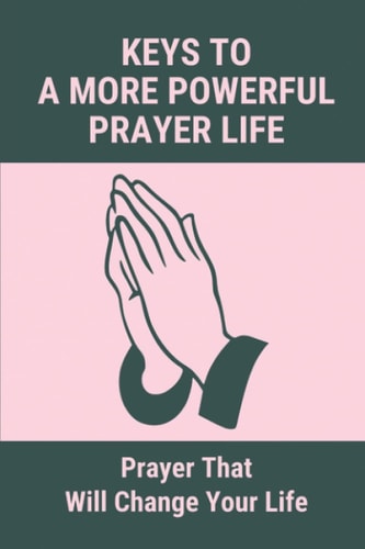 Keys To A More Powerful Prayer Life Prayer That Will Change Your Life: Help Me Pray