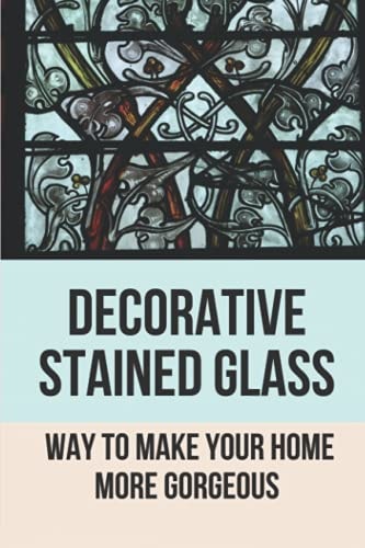 Decorative Stained Glass Way To Make Your Home More Gorgeous: Decorative Stained Glass Designs