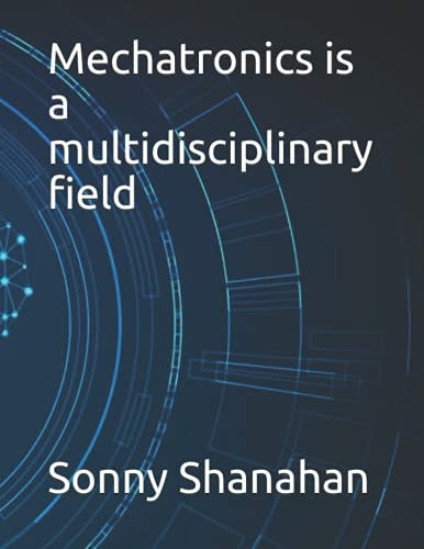 Mechatronics is a Multidisciplinary Field