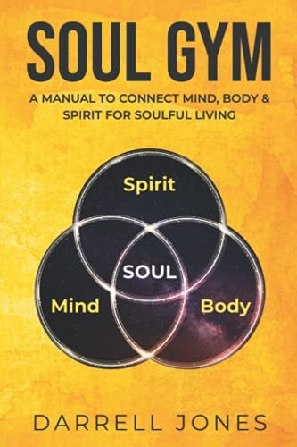 Soul Gym A Manual for Soulful Living: Connecting Mind, Body & Spirit