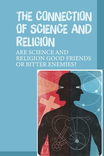 The Connection Of Science And Religion Are Science And Religion Good Friends Or Bitter Enemies?: Difference Between Science And Religion