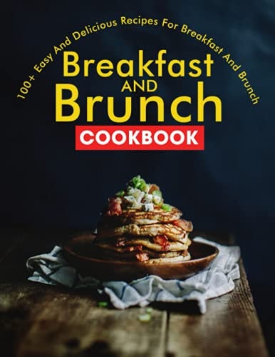 Breakfast and Brunch CookBook 100+ Easy And Delicious Recipes For Breakfast And Brunch