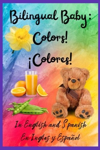 Bilingual Baby Colors!, ¡Colores! In English and Spanish, En Ingles Y Español.