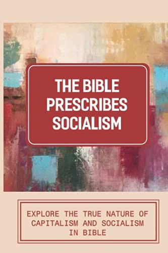 The Bible Prescribes Socialism Explore The True Nature Of Capitalism And Socialism In Bible: Pros And Cons Of Capitalism