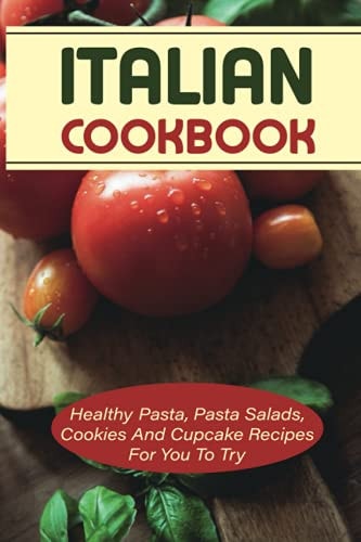 Italian Cookbook Healthy Pasta, Pasta Salads, Cookies And Cupcake Recipes For You To Try: Healthy Pasta Maker Recipe Book