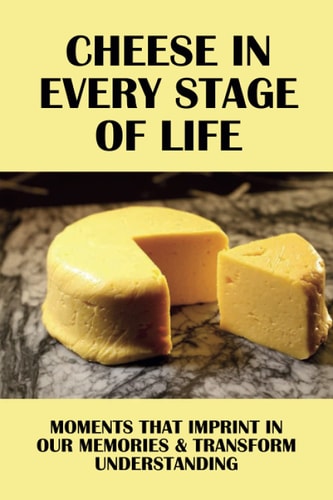 Cheese In Every Stage Of Life Moments That Imprint In Our Memories & Transform Understanding: Important Moments Of Life
