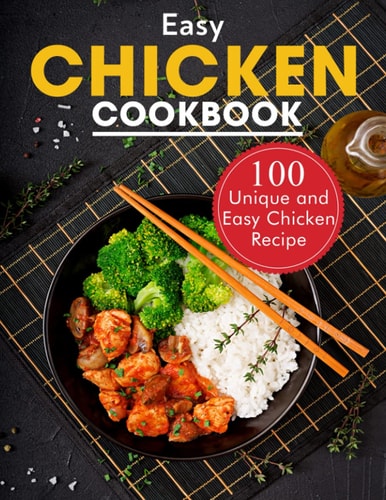 Easy Chicken Cookbook 100 Unique and Easy Chicken Recipes
