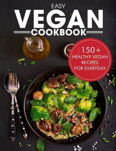 Easy Vegan Cookbook Over 150 Healthy Vegan Recipes For Everyday