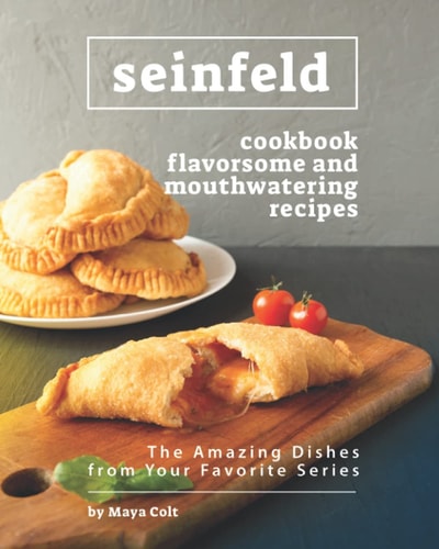 Seinfeld Cookbook Flavorsome and Mouthwatering Recipes The Amazing Dishes from Your Favorite Series