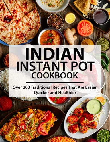 Indian Instant Pot Cookbook Over 200 Traditional Recipes That Are Easier, Quicker and Healthier