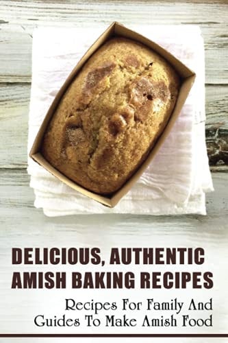 Delicious, Authentic Amish Baking Recipes Recipes For Family And Guides To Make Amish Food: How To Make Bread Like Amish People