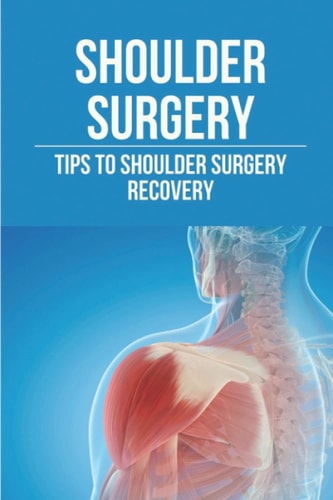 Shoulder Surgery Tips To Shoulder Surgery Recovery: Find Shoulder Surgery Recovery Time