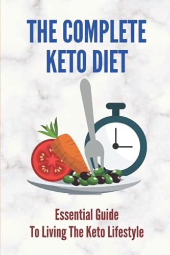 The Complete Keto Diet Essential Guide To Living The Keto Lifestyle: Exercise With Keto Diet