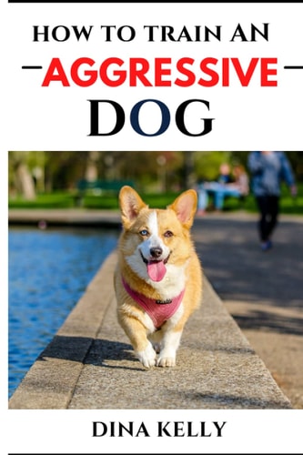 How to Train an Aggressive Dog Aggressive Dog Training Guide for Beginners, Puppy Training Gift Ideas for Dad, Friend, Mom, Boy, Girl, Dog Breeder