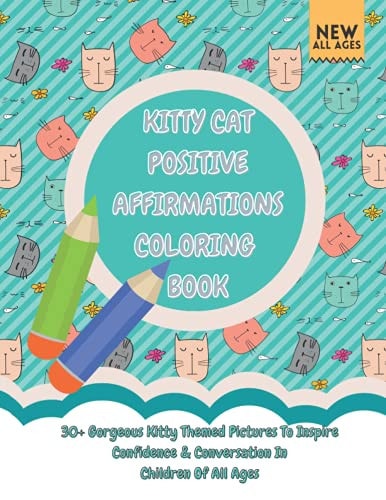 Kitty Cat Positive Affirmations Coloring Book 30+ Gorgeous Kitty Themed Pictures To Inspire Confidence & Conversation In Children Of All Ages