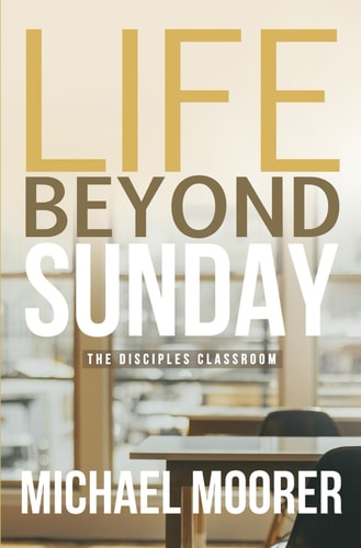 Life Beyond Sunday The Disciples Classroom