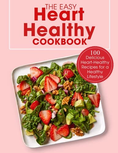 The Easy Heart Healthy Cookbook 100 Delicious Heart-Healthy Recipes for a Healthy Lifestyle