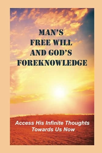 Man's Free Will And God's Foreknowledge Access His Infinite Thoughts Towards Us Now: The Integral Of All Our Life Long Moments