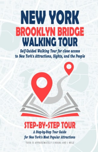 New York Brooklyn Bridge Walking Tour (New York Travel Guide) Self-Guided Walking Tour for Close Access to New York's Attractions, Sights, and the People. A Step-by-Step Tour Guide for New York's Most Popular Attractions.