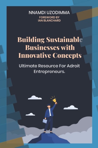 Building Sustainable Businesses with Innovative Concepts Ultimate Resource for Adroit Entrepreneurs