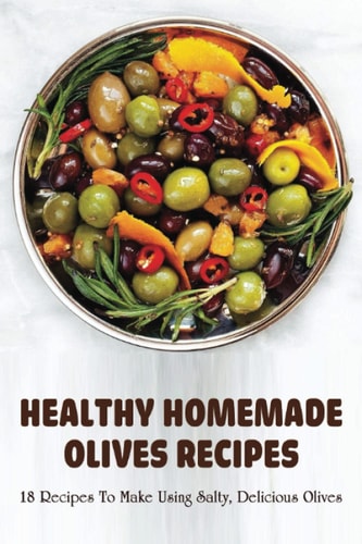 Healthy Homemade Olives Recipes 18 Recipes To Make Using Salty, Delicious Olives: Recipes With Green Olives