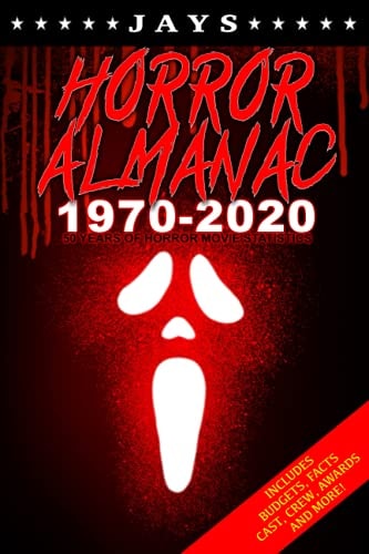 Jays Horror Almanac 1970-2020 50 Years of Horror Movie Statistics Book (Includes Budgets, Facts, Cast, Crew, Awards & More)