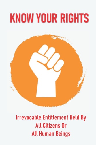 Know Your Rights Irrevocable Entitlement Held By All Citizens Or All Human Beings: Why Statute And Legislation Only Apply To You If You Allow It