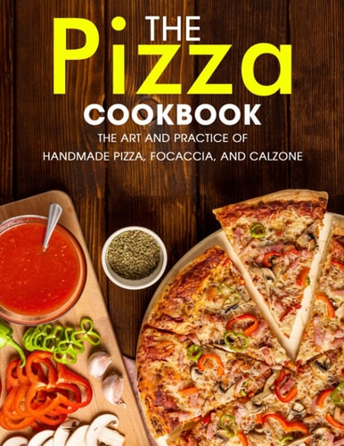 The Pizza Cookbook The Art and Practice of Handmade Pizza, Focaccia, and Calzone