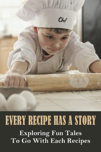 Every Recipe Has A Story Exploring Fun Tales To Go With Each Recipes: Folktales About Food