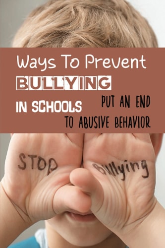 Ways To Prevent Bullying In Schools Put An End To Abusive Behavior: Kindness Matters