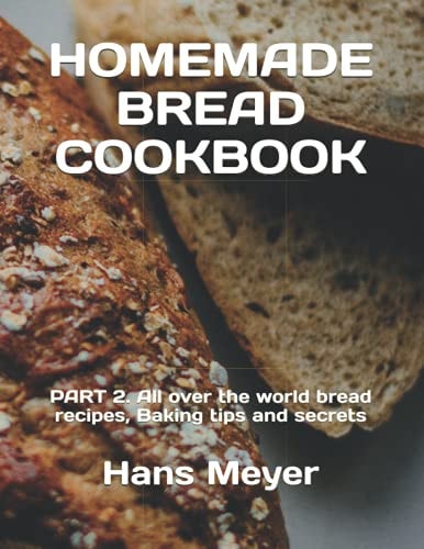 Homemade Bread Cookbook PART 2. All Over the World Bread Recipes, Baking Tips and Secrets