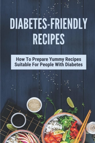 Diabetes-Friendly Recipes How To Prepare Yummy Recipes Suitable For People With Diabetes: Cooking Guide For Diabetes