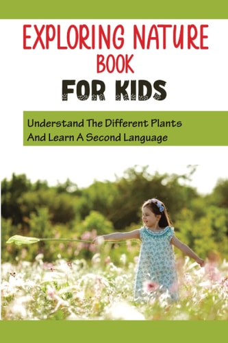 Exploring Nature Book For Kids Understand The Different Plants And Learn A Second Language: Get Your Kids To Love Flowers