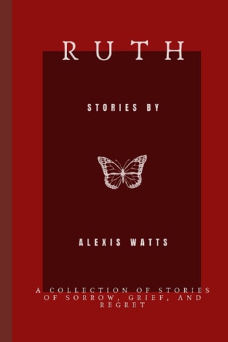 Ruth A Collection of Stories of Sorrow, Grief, and Regret